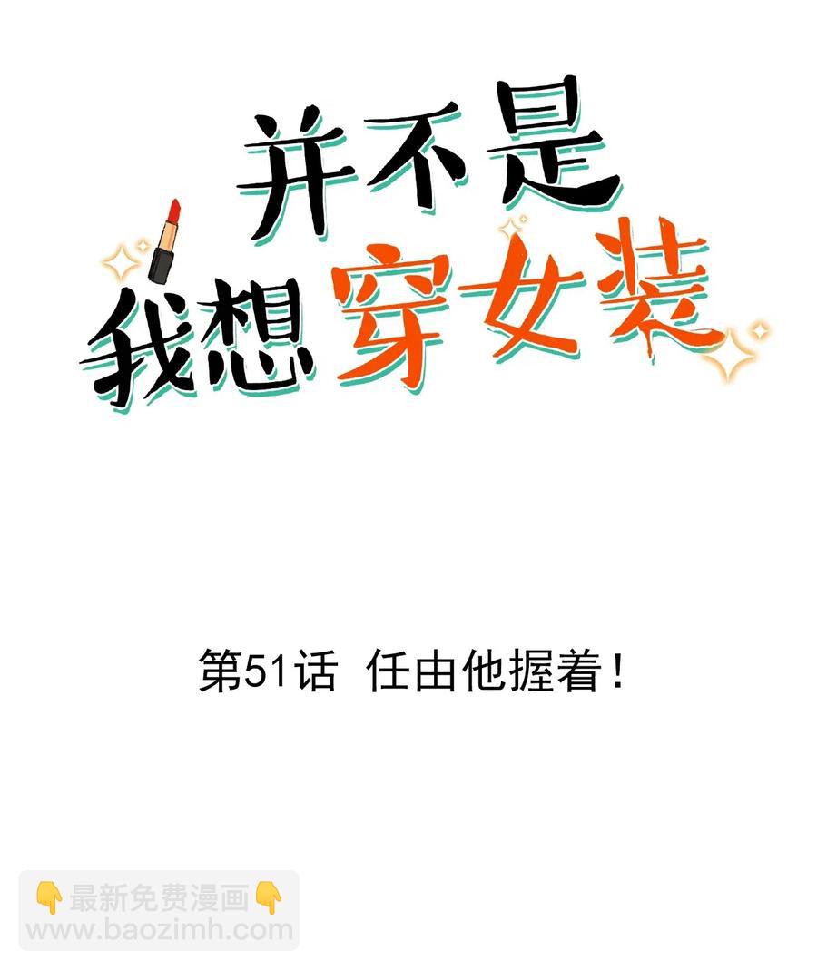 并不是我想穿女装 - 051 任由他握着！ - 2