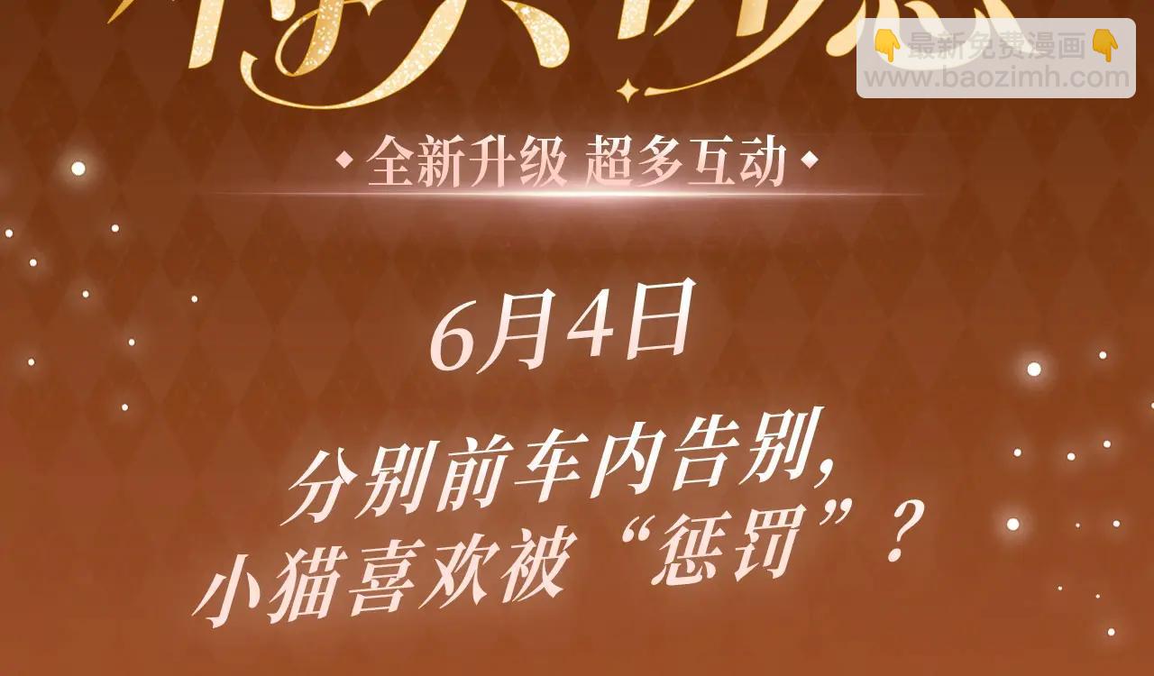 特典公开：6月4日 分别前车内告别，小猫喜欢被&ldquo;惩罚&rdquo;？-第71话